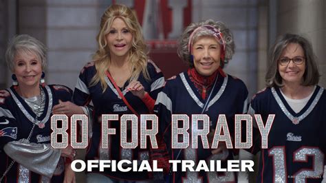 80 for brady trailer - 80 for Brady (Trailer) 2M. Four best friends go on an unforgettable journey to see Tom Brady play in Super Bowl LI. Lily Tomlin, Jane Fonda, Rita Moreno, and Sally Field star in this hilarious true story of friendship, fun, and living life to the fullest, no matter your age. Academy Award® nominee Lily Tomlin, and winners Jane Fonda, Rita ... 